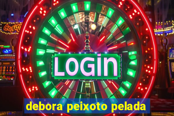 debora peixoto pelada